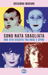 Sono nata sbagliata - una vita vissuta tra rose e spine 