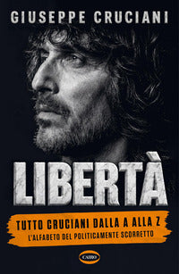 Liberta' - tutto cruciani dalla a alla z l'alfabeto del politicamente scorretto 