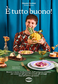 E' tutto buono ! - ricette e menu rivoluzionari dall'antipasto al dolce per azzerare gli sprechi 