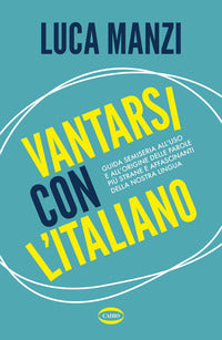 Vantarsi con l'italiano - guida semiseria all'uso e all'origine delle parole piu strane e 
