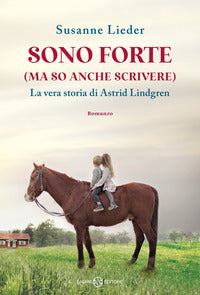 Sono forte ma so anche scrivere - la vera storia di astrid lindgren 