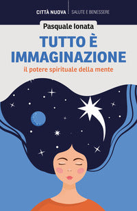 Tutto ? immaginazione - il potere spirituale della mente 