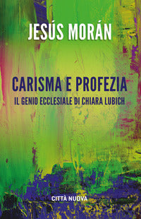 Carisma e profezia - il genio ecclesiale in chiara lubich 