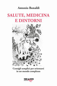 Salute, medicina e dintorni. consigli semplici per orientarsi in un mondo complesso 
