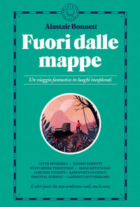 Fuori dalle mappe - un viaggio fantastico in luoghi inesplorati 