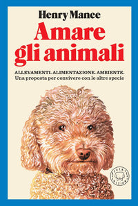 Amare gli animali - allevamenti alimentazione ambiente - una proposta per convivere con le altre 