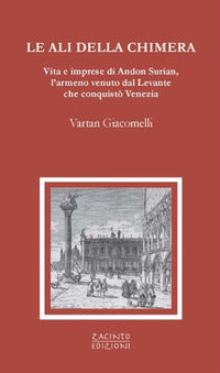 Ali della chimera - vita e imprese di andon surian l'armeno venuto dal levante che conquisto' 