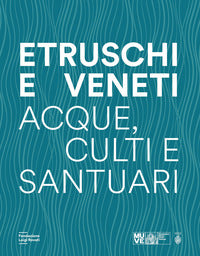 Etruschi e veneti - acque culti e santuari 