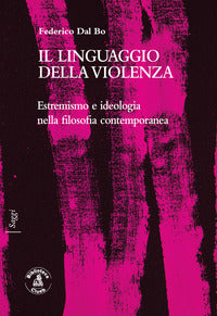 Linguaggio della violenza - estremismo e ideologia nella filosofia contemporanea 
