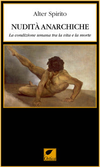 Nudita' anarchiche - la condizione umana tra la vita e la morte 