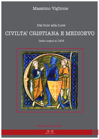 Dal buio alla luce. civilta' cristiana e medioevo. dalle origini al 1303 