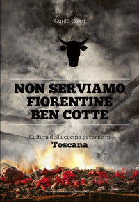 Non serviamo fiorentine ben cotte - cultura della cucina di carne in toscana 