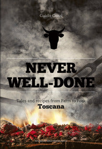 Never well done - tales and recipes from farm to fork toscana 