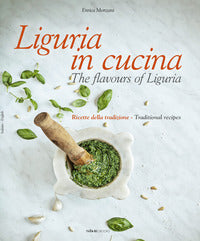 Liguria in cucina ricette della tradizione - the flavours of liguria traditional recipes 