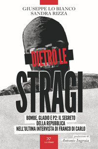 Dietro le stragi - bombe gladio e p2 il segreto della repubblica nell'ultima intervista di franco 