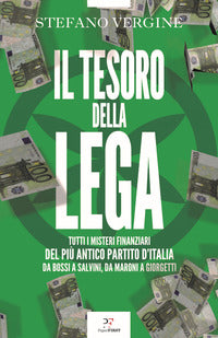 Tesoro della lega - tutti i misteri finanziari del piu' antico partito d'italia da bossi a salvini, 
