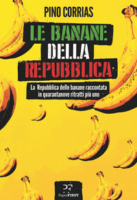 Banane della repubblica - la repubblica delle banane raccontata in quaranta 