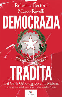Democrazia tradita - dal g8 di genova al governo meloni la pandemia antidemocratica che ha travolto 