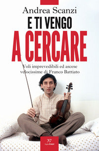 E ti vengo a cercare - voli imprevedibili ed ascese velocissime di franco battiato 