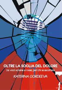 Oltre la soglia del dolore - 24 voci ucraine e russe per chi sa ascoltare 