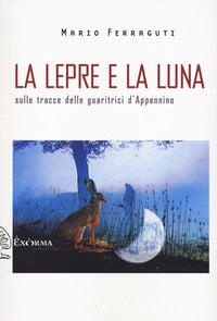Lepre e la luna - sulle tracce delle guaritrici d'appennino 
