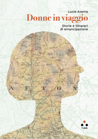 Donne in viaggio - storie e itinerari di emancipazione 