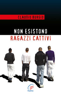 Non esistono ragazzi cattivi. esperienze educative di un prete al beccaria di milano 