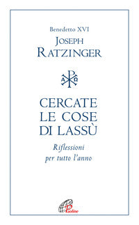 Cercate le cose di lassu' - riflessioni per tutto l'anno 