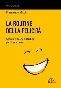 Routine della felicita' segreti e buone abitudini per vivere bene 