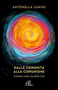 Dalla comunita' alla comunione - insieme sulla via della vita 