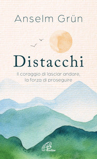 Distacchi - il coraggio di lasciar andare la forza di proseguire 