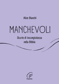 Manchevoli. storie di incompiutezza nella bibbia 