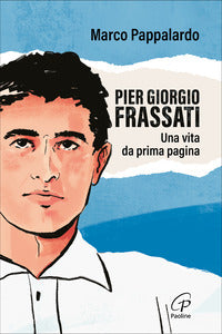 Pier giorgio frassati - una vita da prima pagina 