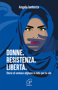 Donne resistenza liberta' storie di ventuno afghane in lotta per la vita 