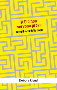 A dio non servono prove - oltre il mito della colpa 