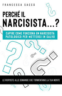 Perche' il narcisista ? capire come funziona un narcisista patologico per mettersi in salvo 