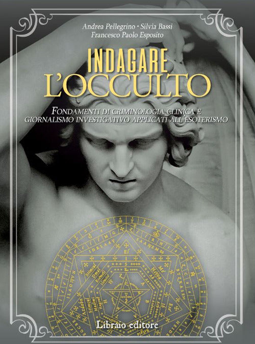 Indagare l'occulto - fondamenti di criminologia clinica e giornalismo investigativo applicati 