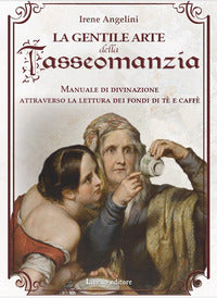Gentile arte della tasseomanzia - manuale di divinazione attraverso le foglie di te' 
