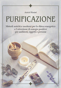 Purificazione - metodi antichi e moderni per la difesa energetica e l'attrazione di energie 