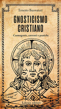 Gnosticismo cristiano - cosmogonie correnti e pratiche 