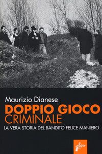 Doppio gioco criminale - la vera storia del bandito felice maniero 