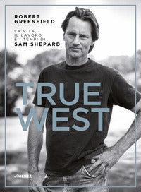 True west - vita opere e tempi di sam shepard 