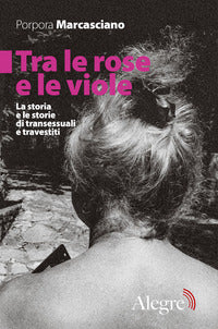 Tra le rose e le viole - la storia e le storie di transessuali e travestiti 