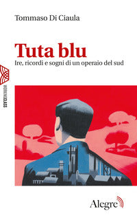 Tuta blu - ire ricordi e sogni di un operaio del sud 