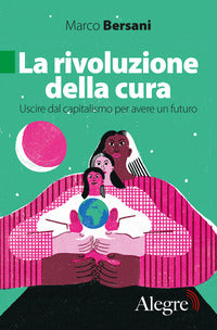 Rivoluzione della cura - uscire dal capitalismo per avere un futuro 