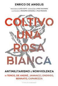Coltivo una rosa bianca - antimilitarismo e nonviolenza 