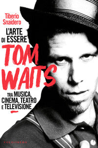 Arte di essere tom waits - tra musica cinema teatro e televisione 