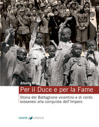 Per il duce e per la fame - storia del battaglione vicentino e di cento sossanesi alla conquista 