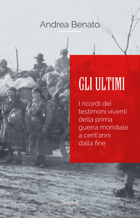 Ultimi - i ricordi dei testimoni viventi della prima guerra mondiale a cent'anni dalla fine 