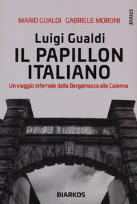 Luigi gualdi il papillon italiano - un viaggio infernale dalla bergamasca alla caienna 